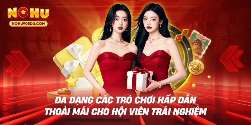 Đa dạng các trò chơi hấp dẫn, thoải mái cho hội viên trải nghiệm