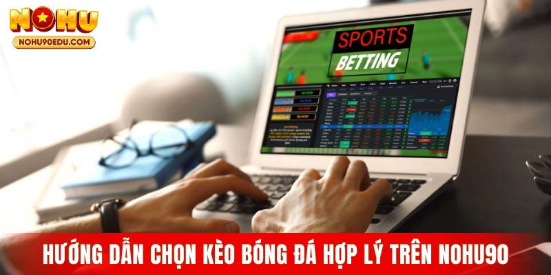 Hướng dẫn chọn kèo bóng đá hợp lý trên Nohu90